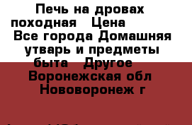 Печь на дровах, походная › Цена ­ 1 800 - Все города Домашняя утварь и предметы быта » Другое   . Воронежская обл.,Нововоронеж г.
